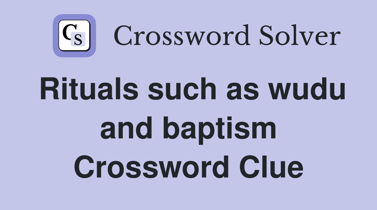 Rituals such as wudu and baptism Crossword Clue