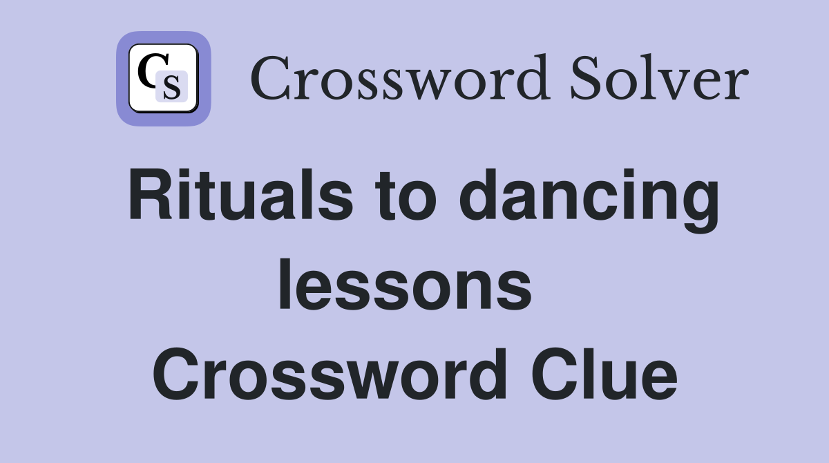 Rituals to dancing lessons  Crossword Clue