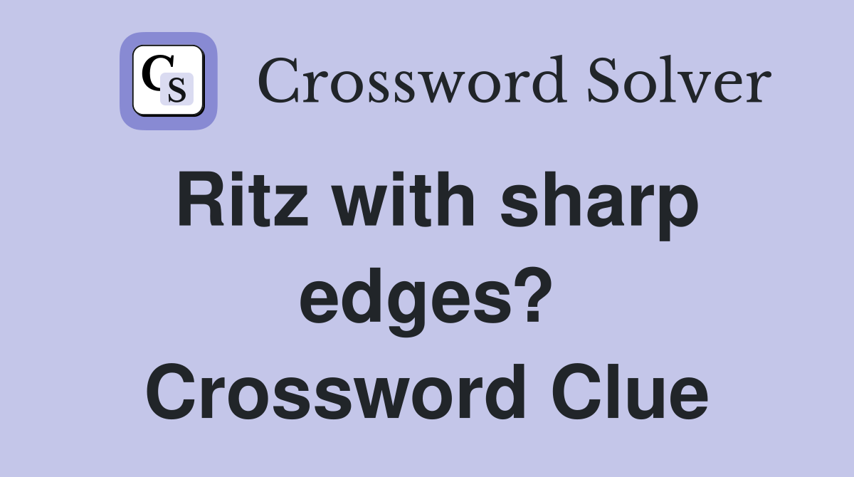 Ritz with sharp edges? Crossword Clue