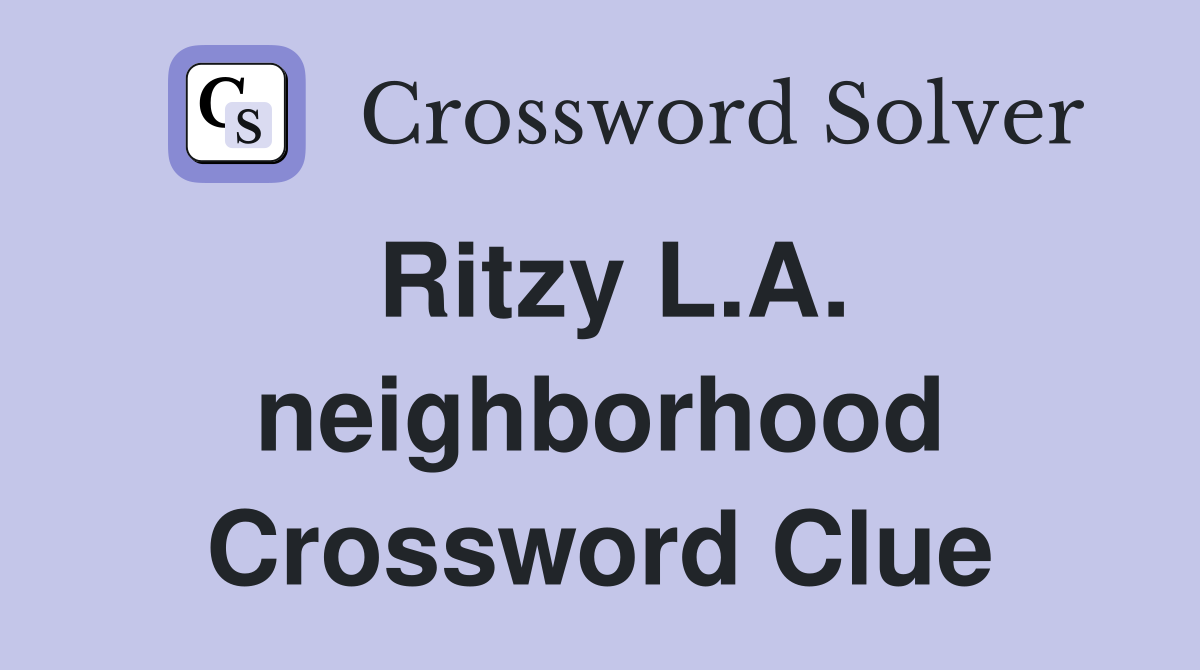 Ritzy L.A. neighborhood Crossword Clue