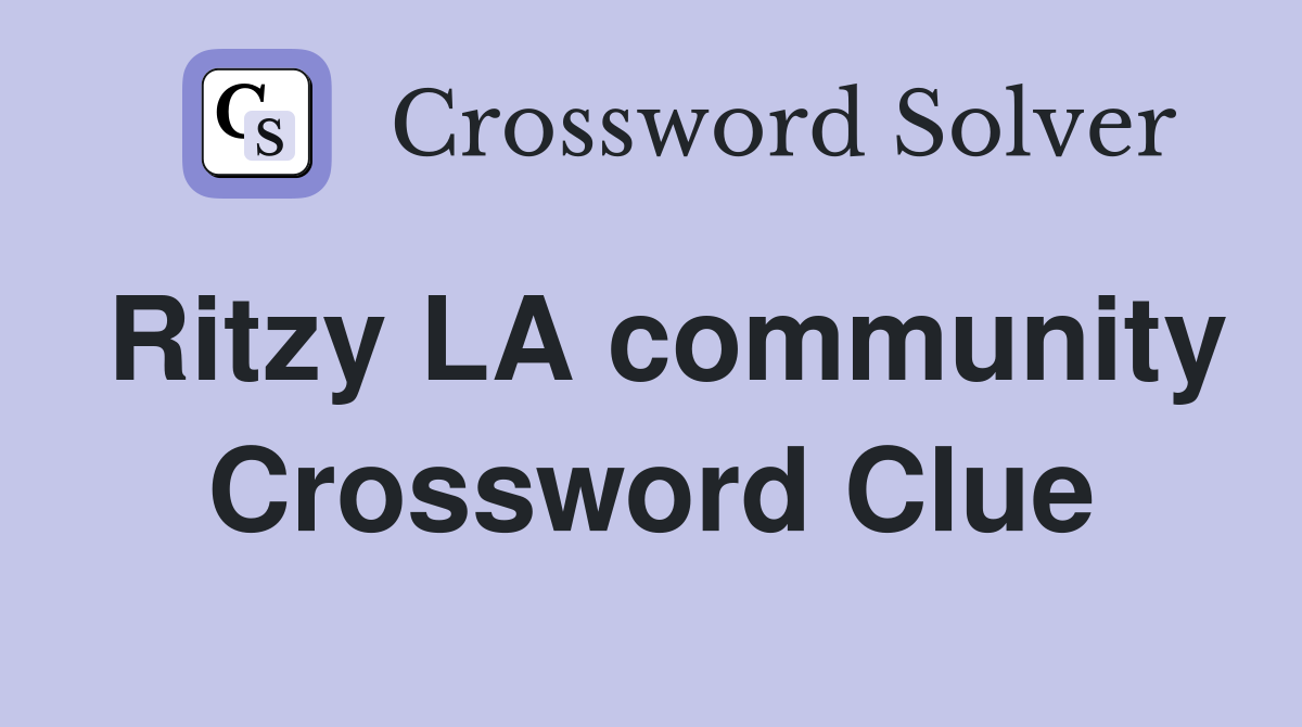 Ritzy LA community Crossword Clue