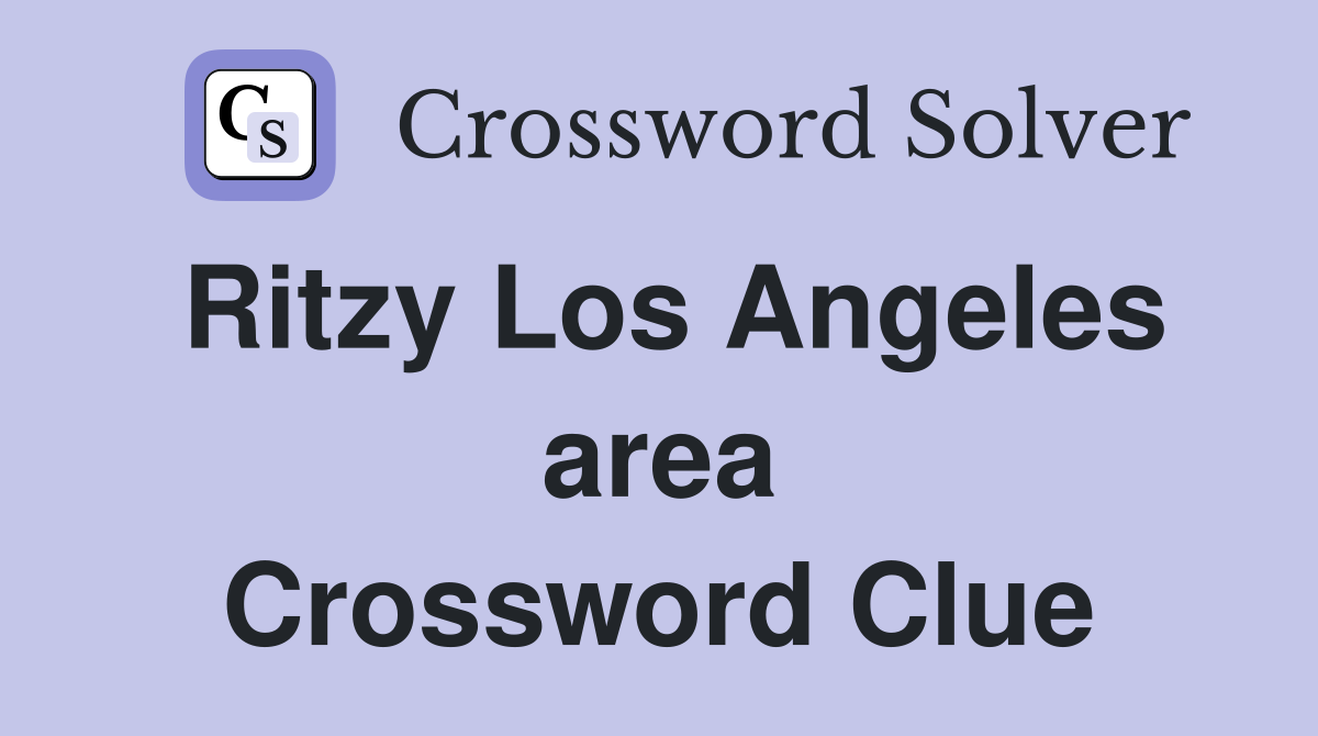 Ritzy Los Angeles area Crossword Clue