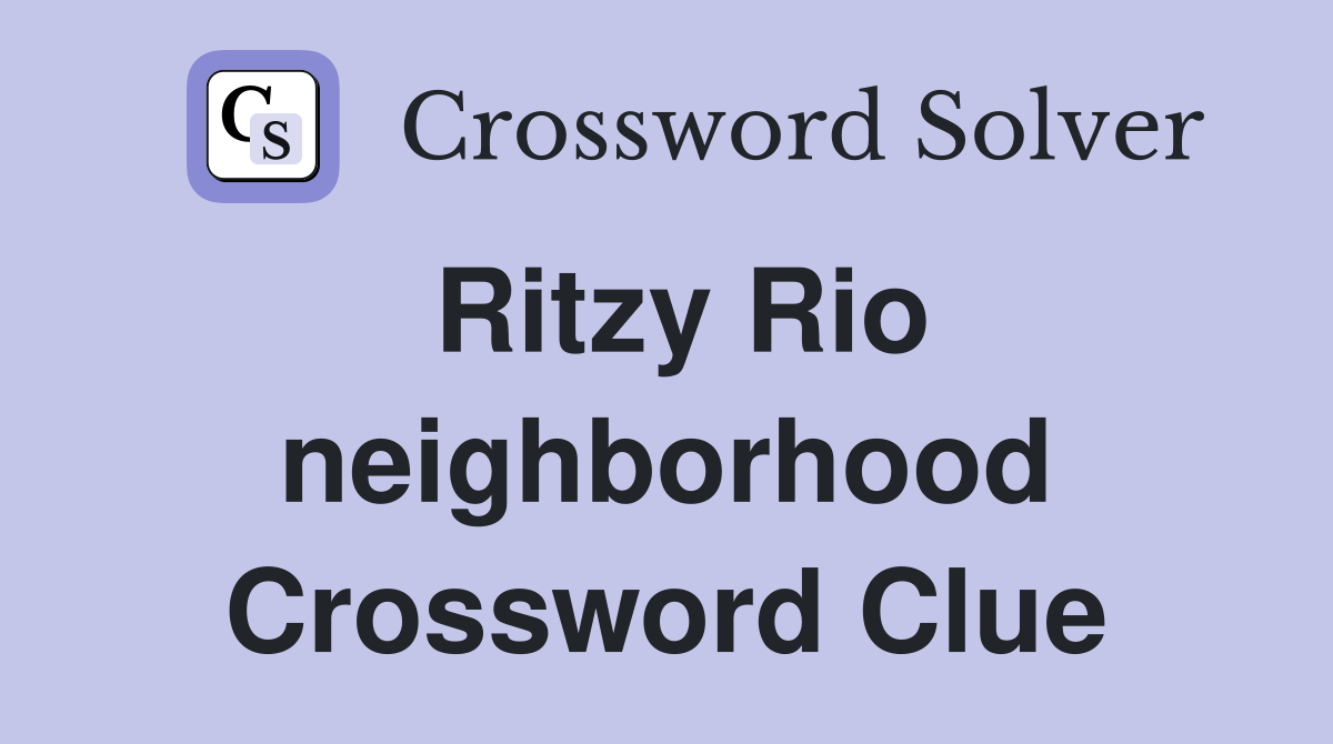 Ritzy Rio neighborhood Crossword Clue