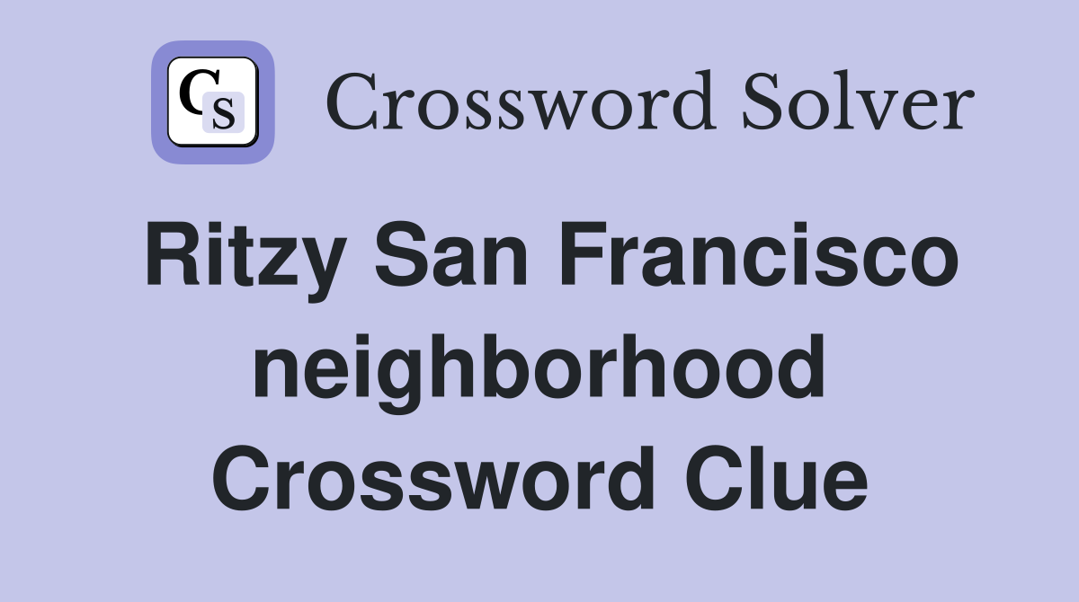 Ritzy San Francisco neighborhood Crossword Clue