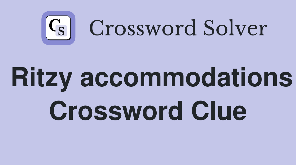 Ritzy accommodations Crossword Clue
