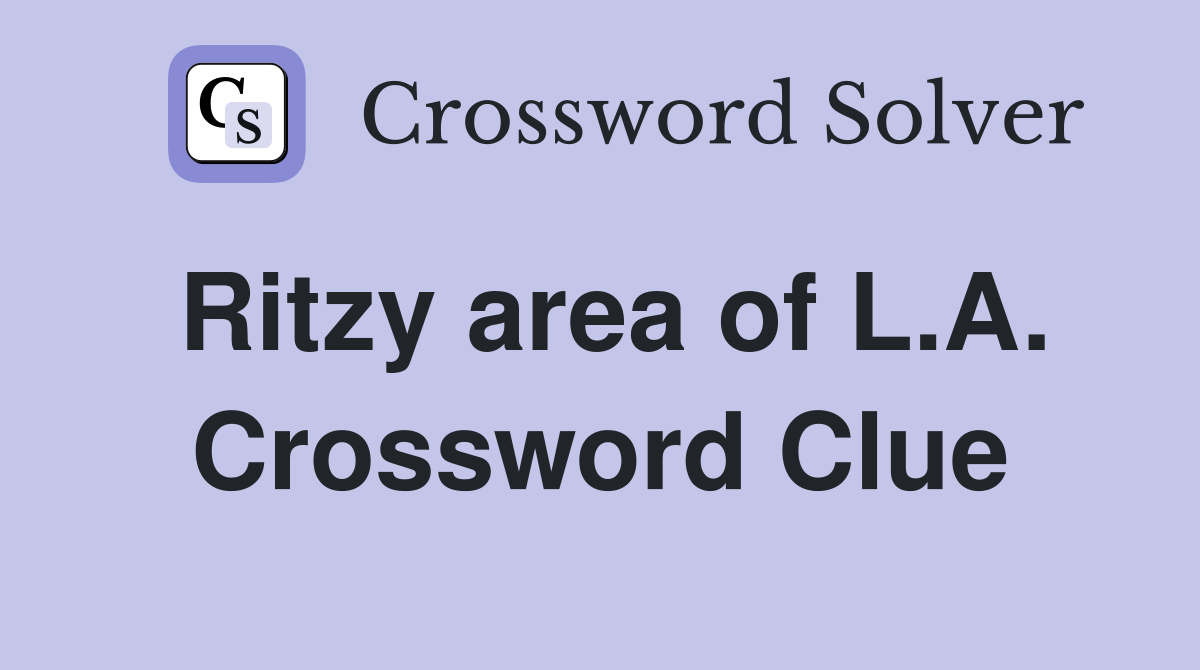 Ritzy area of L.A. Crossword Clue