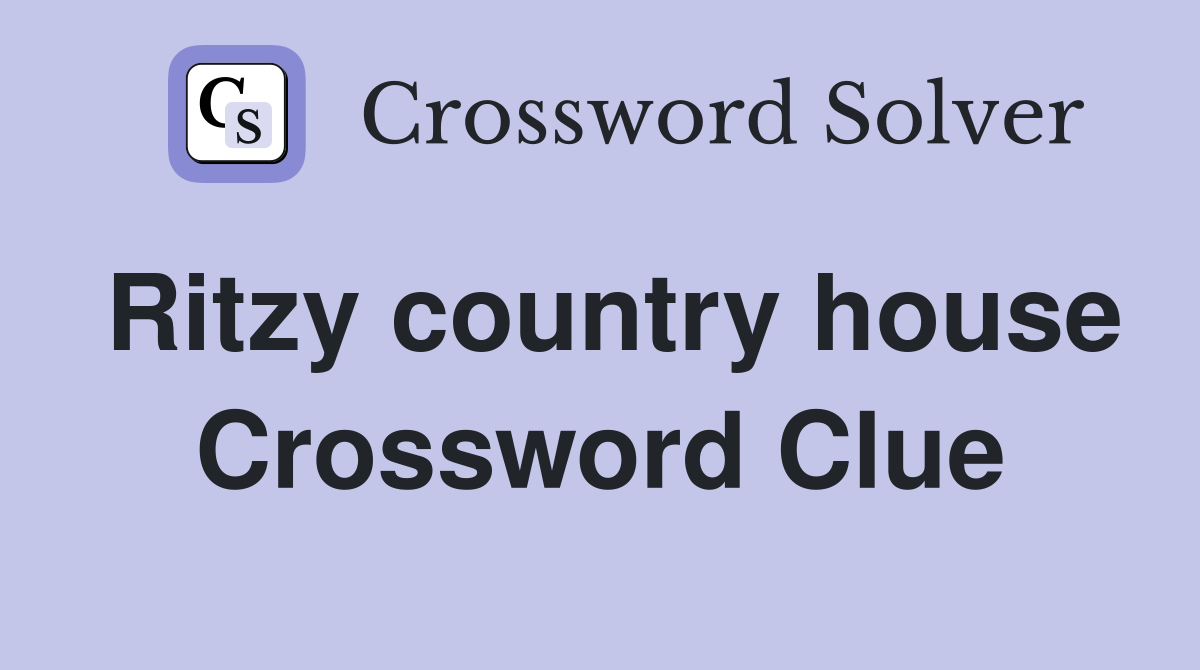 Ritzy country house Crossword Clue