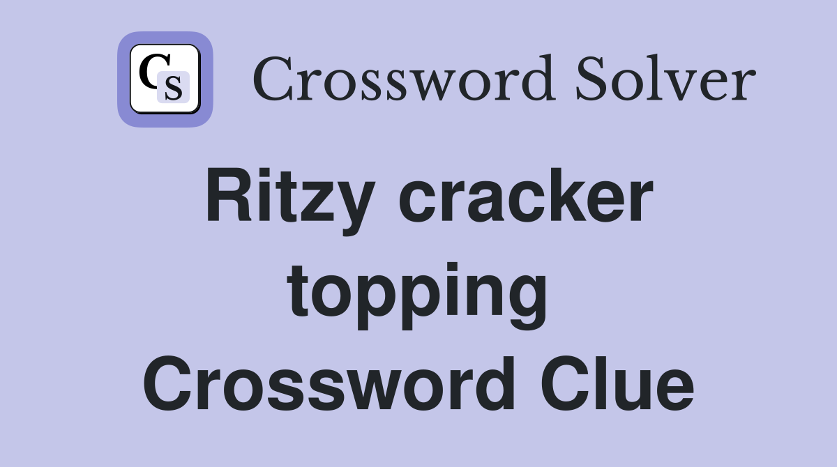 Ritzy cracker topping Crossword Clue