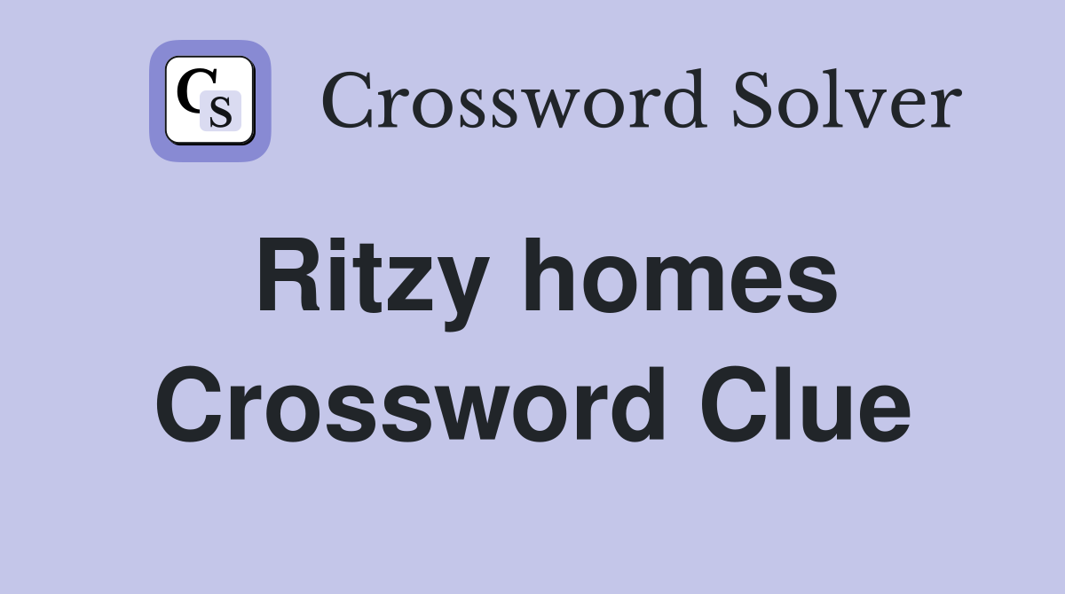 Ritzy homes Crossword Clue