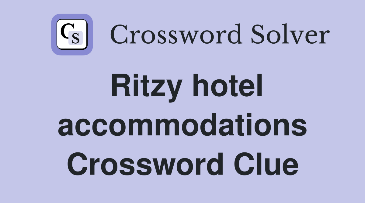 Ritzy hotel accommodations Crossword Clue