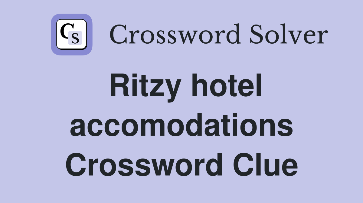 Ritzy hotel accomodations Crossword Clue