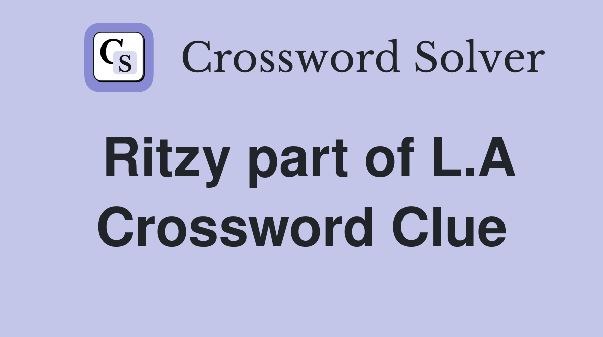 Ritzy part of L.A Crossword Clue