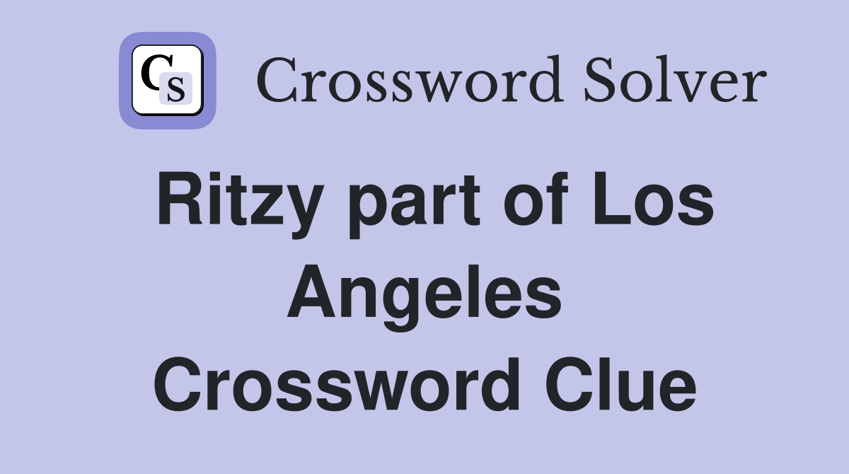 Ritzy part of Los Angeles Crossword Clue
