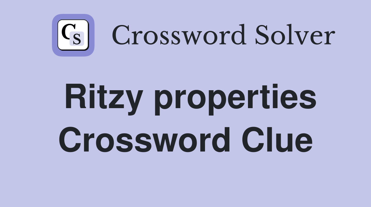 Ritzy properties Crossword Clue
