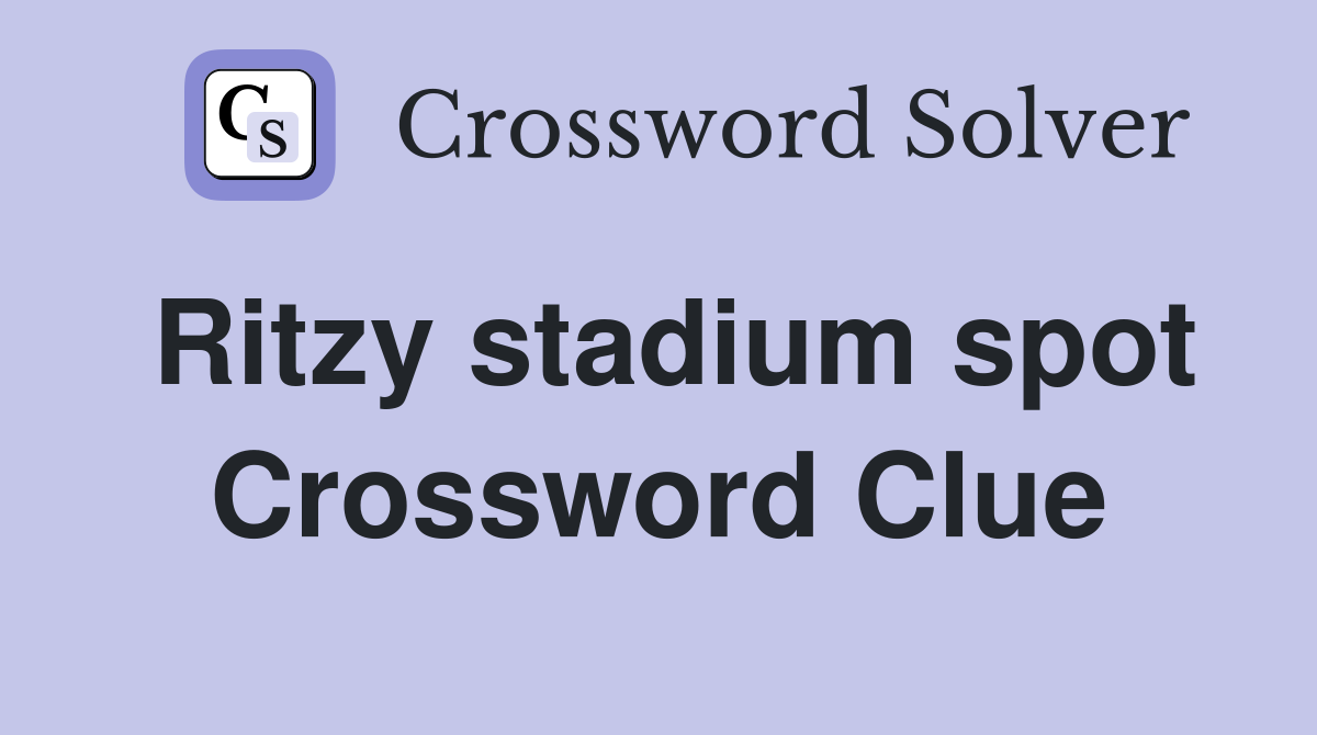 Ritzy stadium spot Crossword Clue