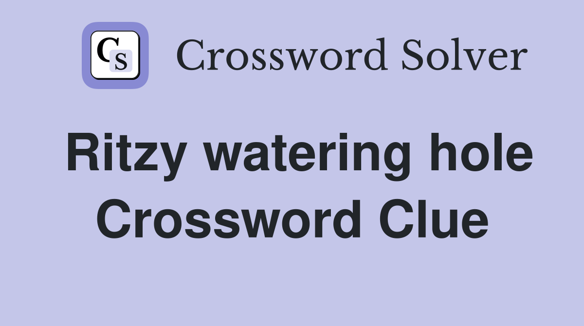 Ritzy watering hole Crossword Clue