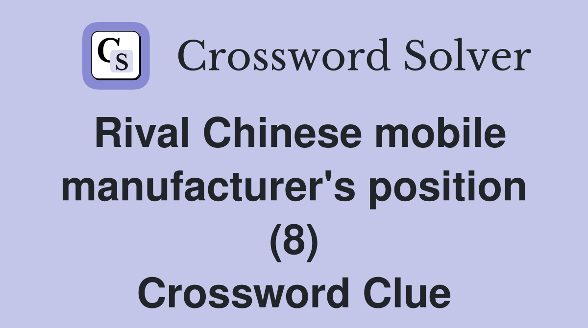 Rival Chinese mobile manufacturer's position (8) Crossword Clue