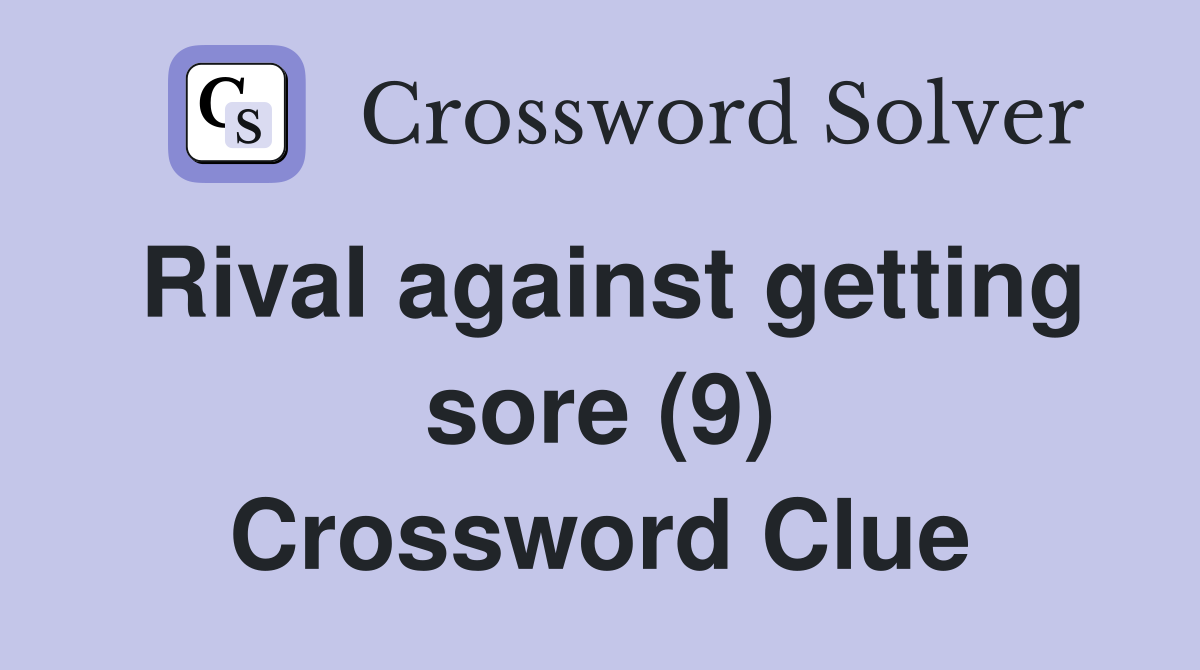 Rival against getting sore (9) Crossword Clue