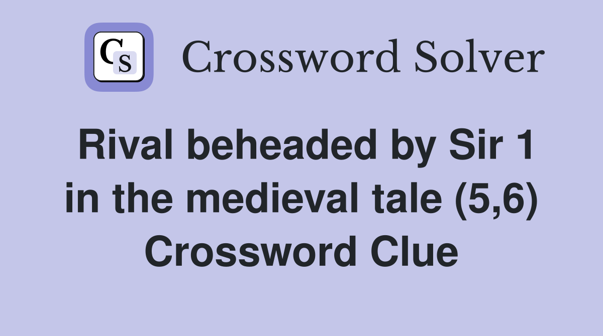 Rival beheaded by Sir 1 in the medieval tale (5,6) Crossword Clue