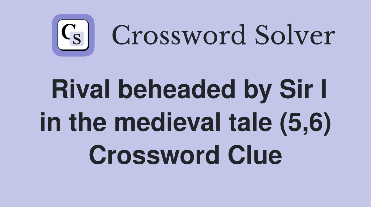 Rival beheaded by Sir I in the medieval tale (5,6) Crossword Clue
