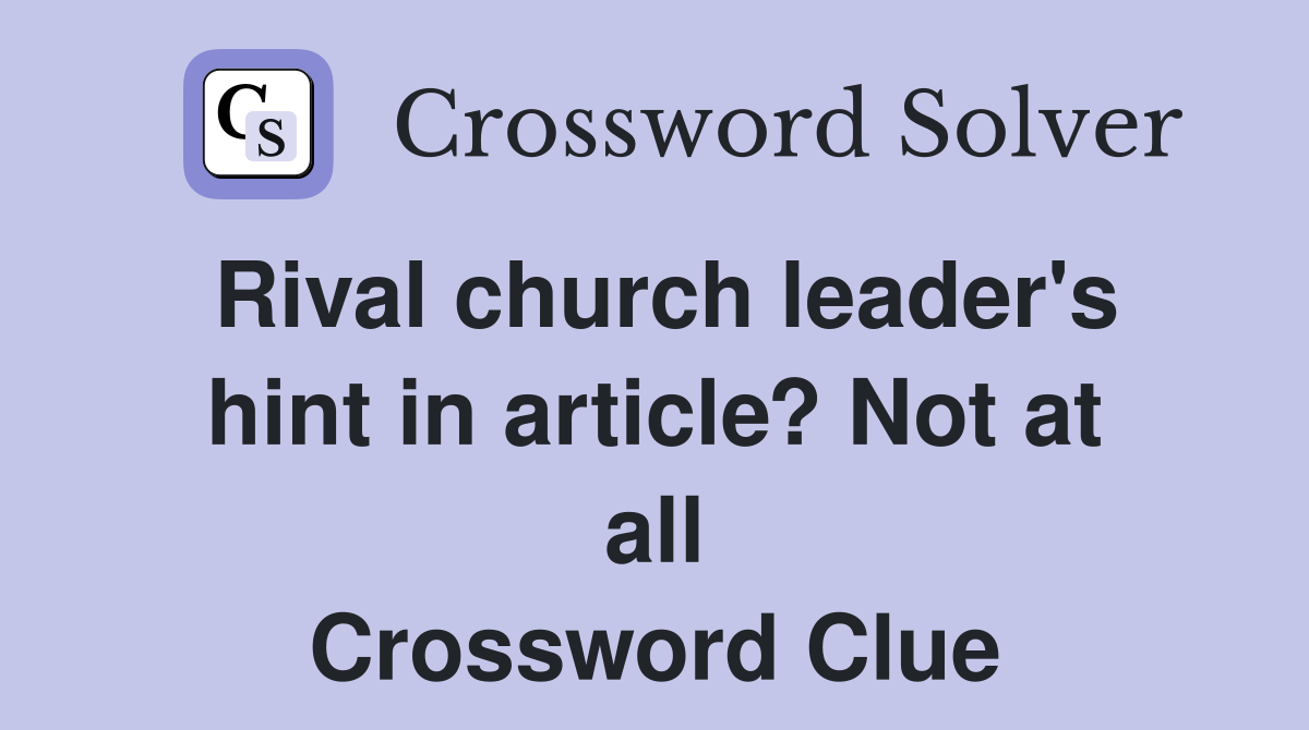 Rival church leader's hint in article? Not at all Crossword Clue