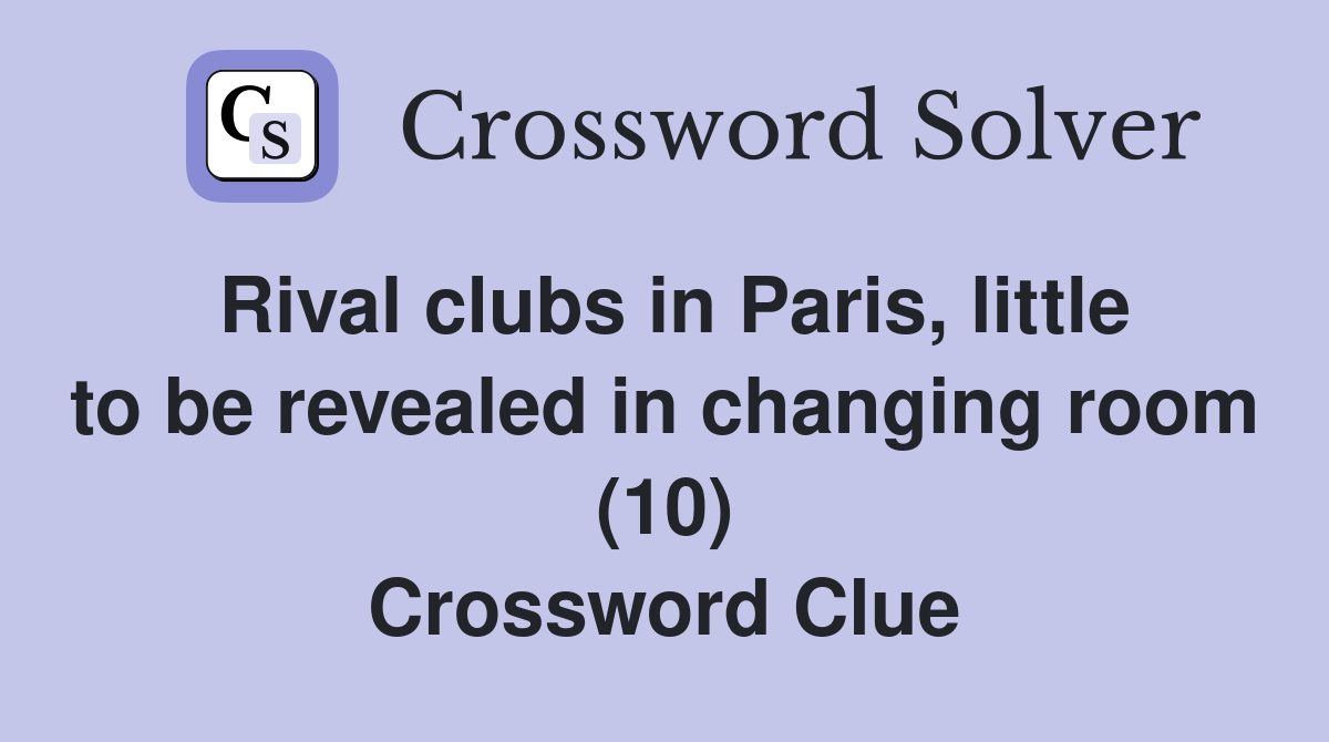 Rival clubs in Paris, little to be revealed in changing room (10) Crossword Clue