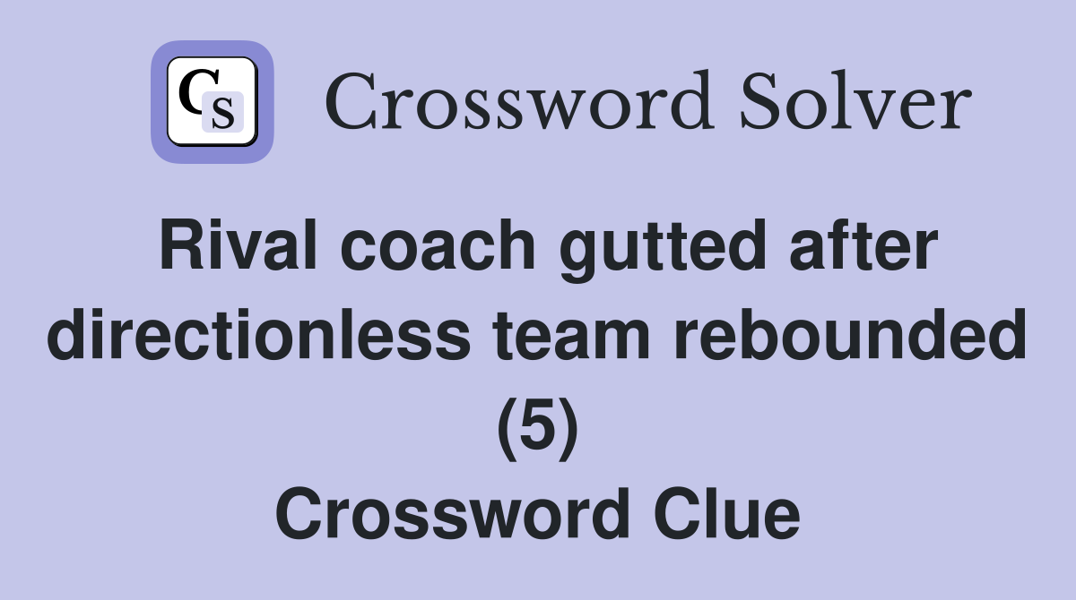 Rival coach gutted after directionless team rebounded (5) Crossword Clue