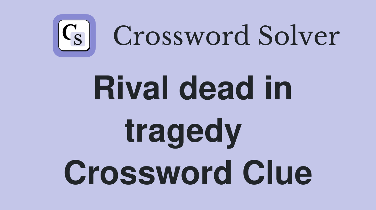 Rival dead in tragedy  Crossword Clue