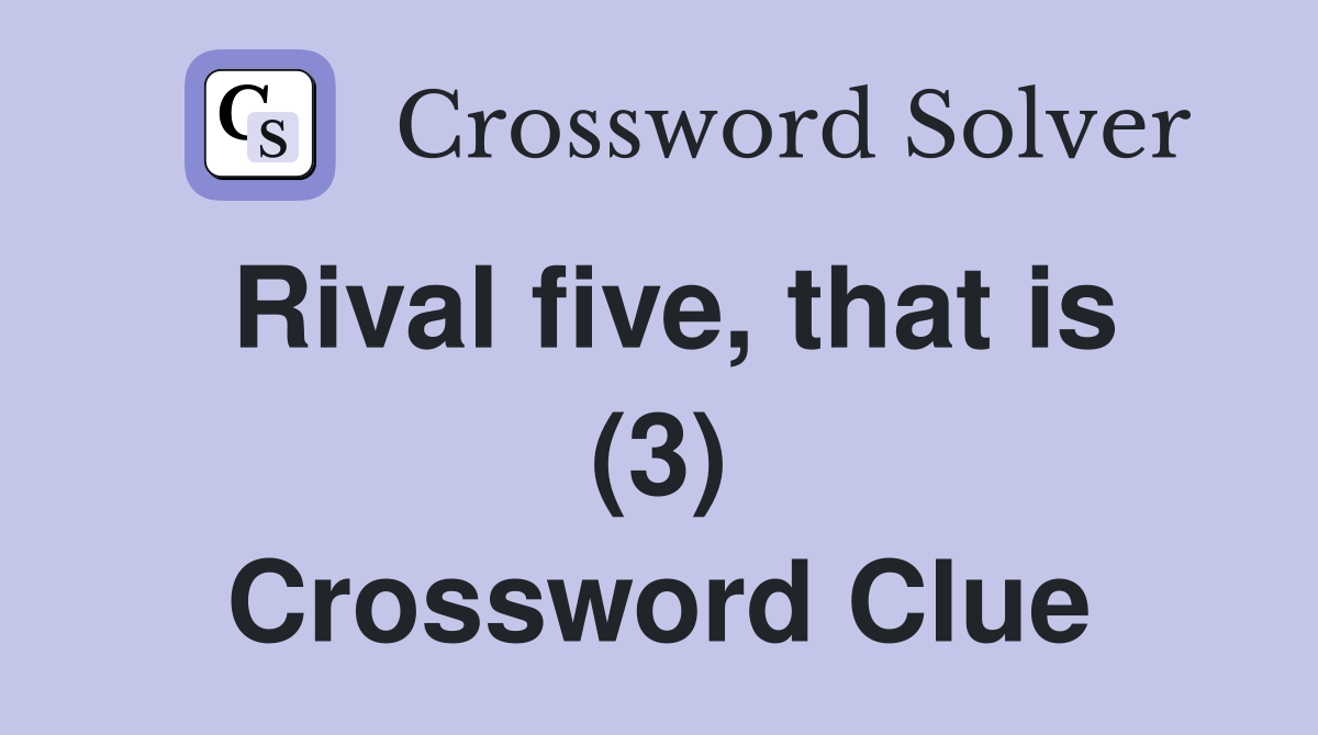 Rival five, that is (3) Crossword Clue