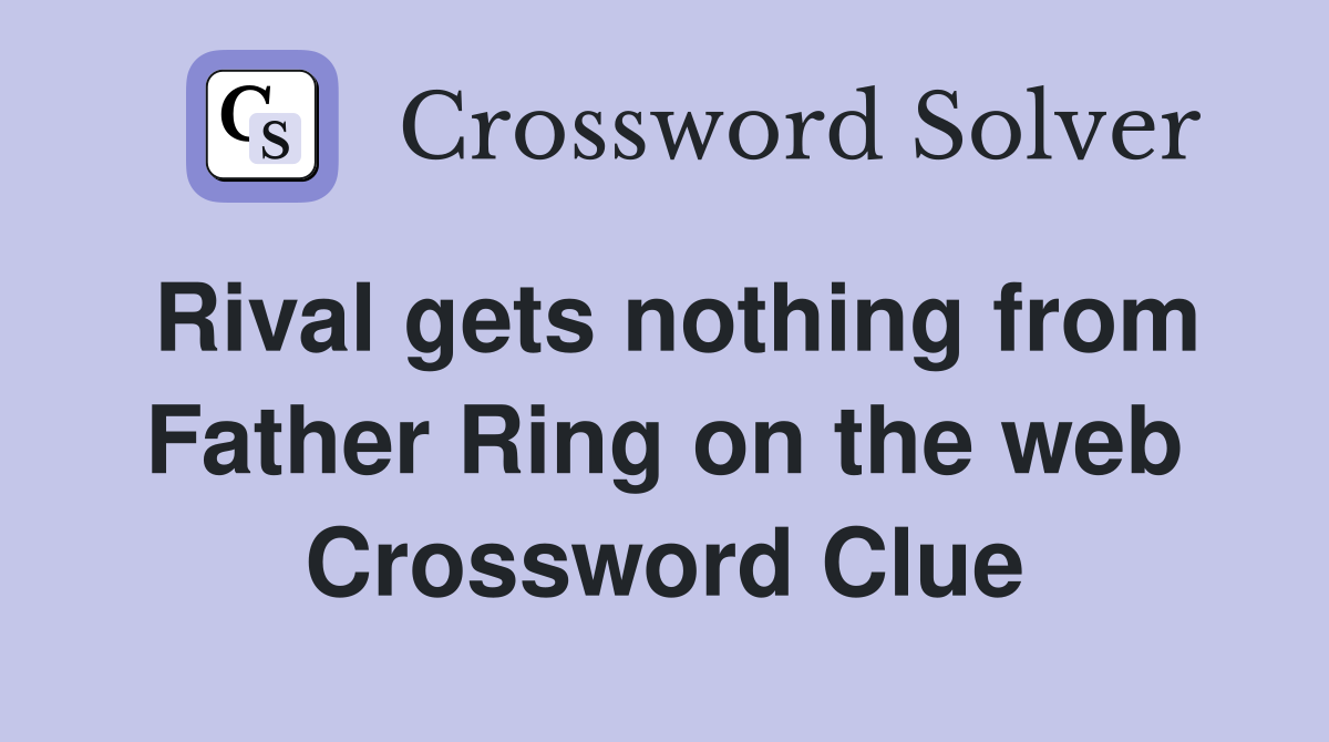 Rival gets nothing from Father Ring on the web Crossword Clue