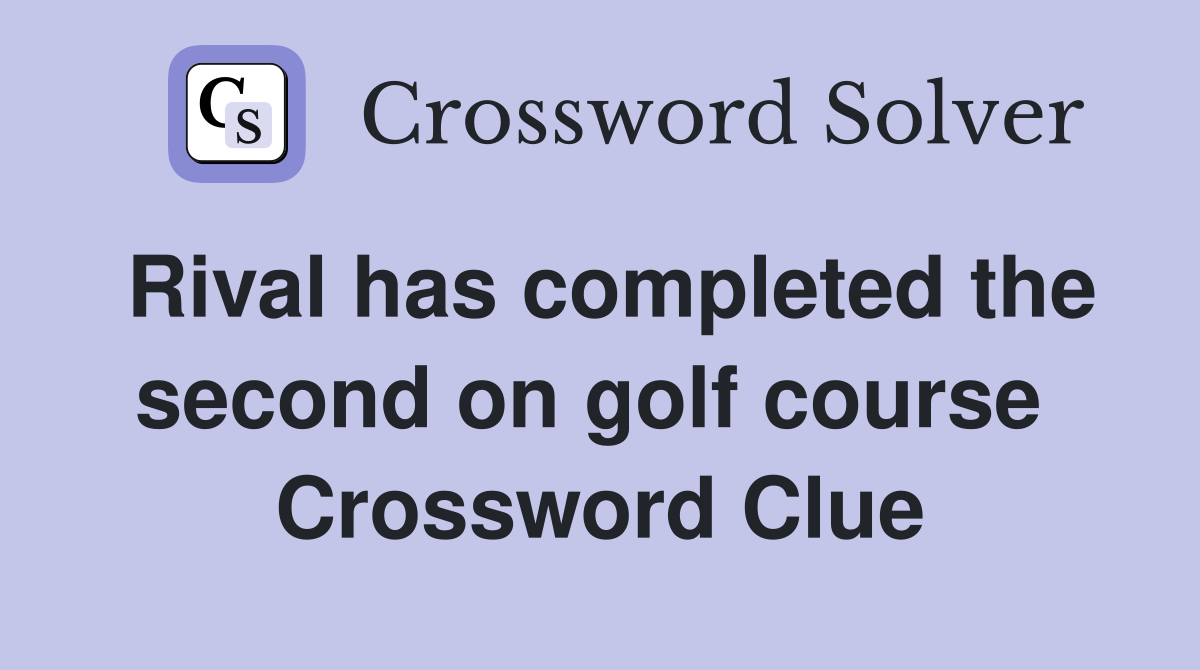 Rival has completed the second on golf course  Crossword Clue