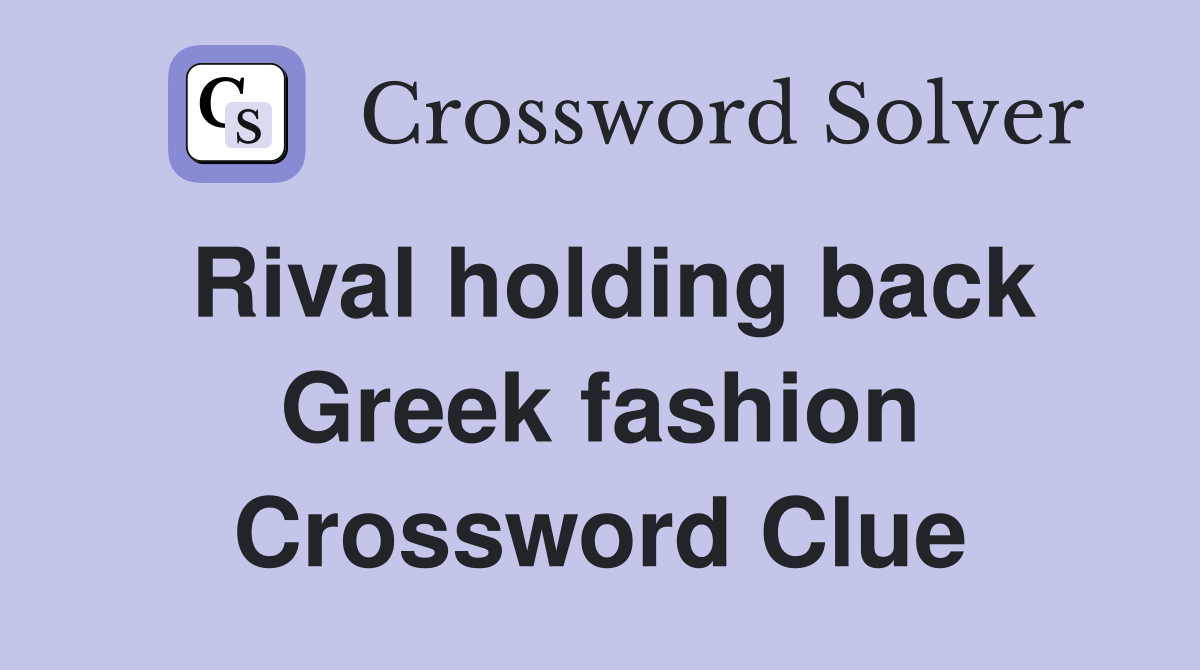 Rival holding back Greek fashion Crossword Clue