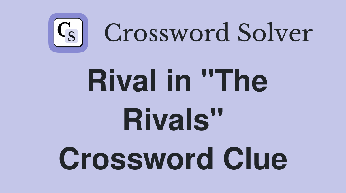 Rival in "The Rivals" Crossword Clue