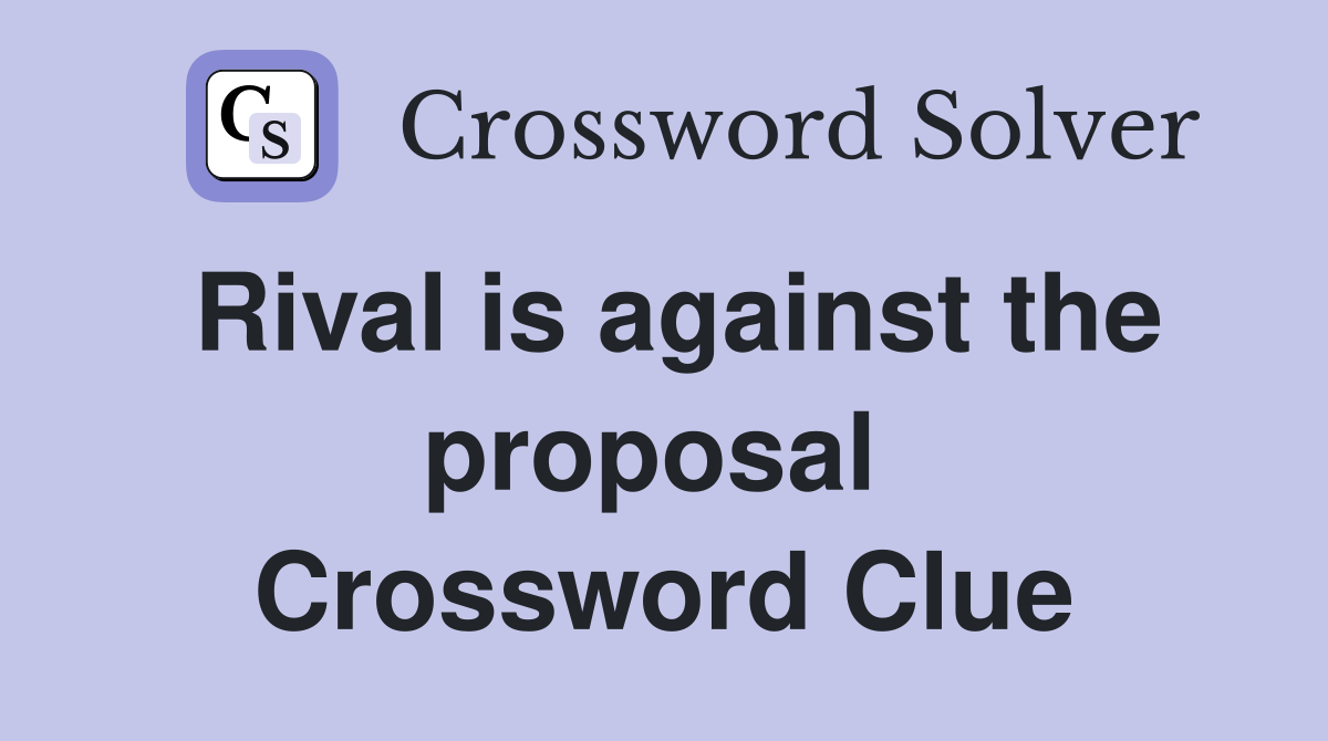 Rival is against the proposal  Crossword Clue