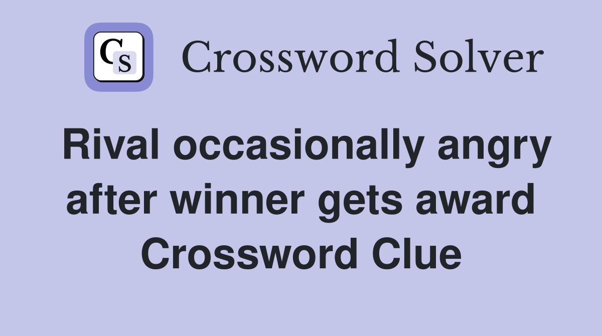 Rival occasionally angry after winner gets award Crossword Clue
