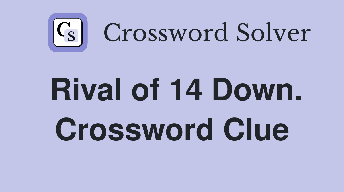 Rival of 14 Down. Crossword Clue