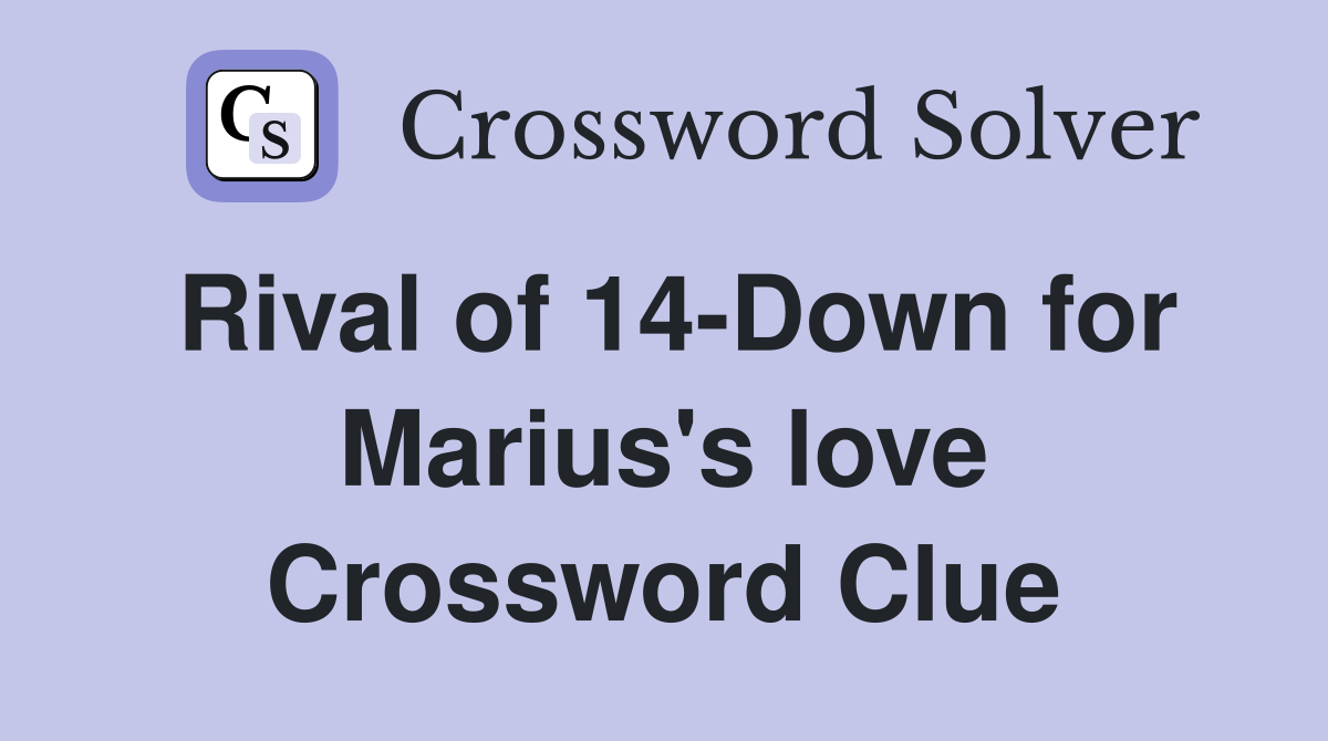Rival of 14-Down for Marius's love Crossword Clue