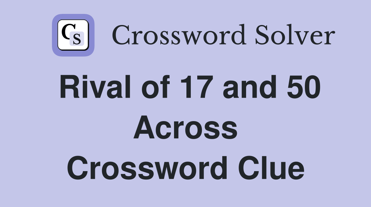 Rival of 17 and 50 Across Crossword Clue