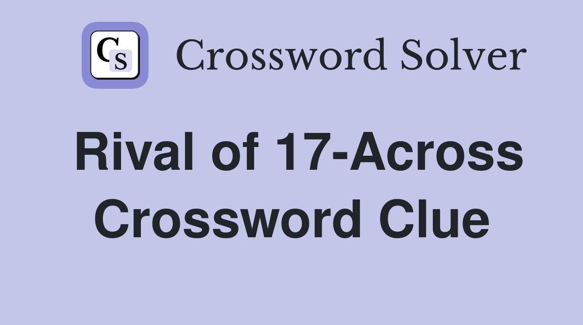 Rival of 17-Across Crossword Clue