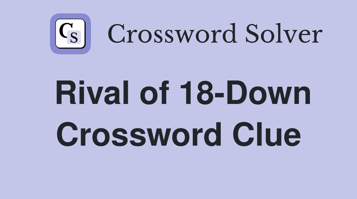 Rival of 18-Down Crossword Clue