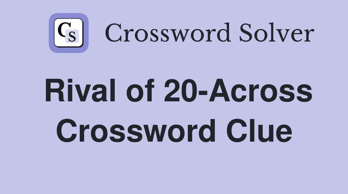 Rival of 20-Across Crossword Clue