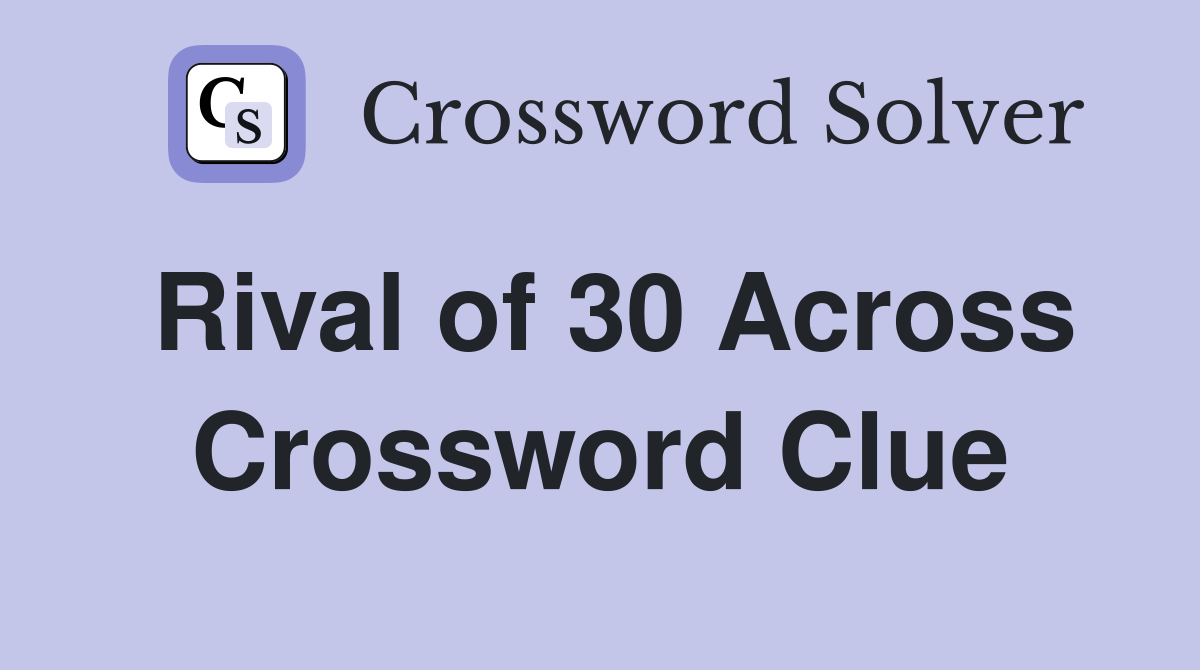 Rival of 30 Across Crossword Clue
