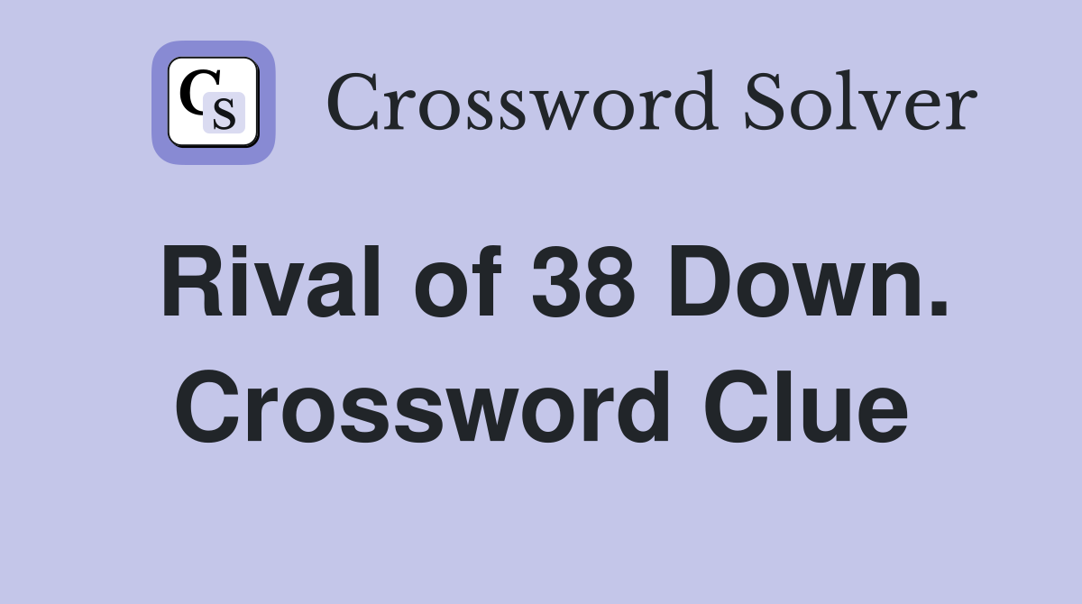 Rival of 38 Down. Crossword Clue