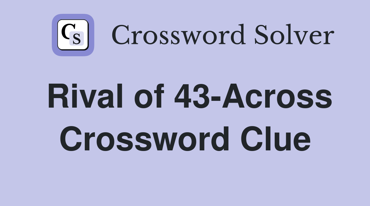 Rival of 43-Across Crossword Clue