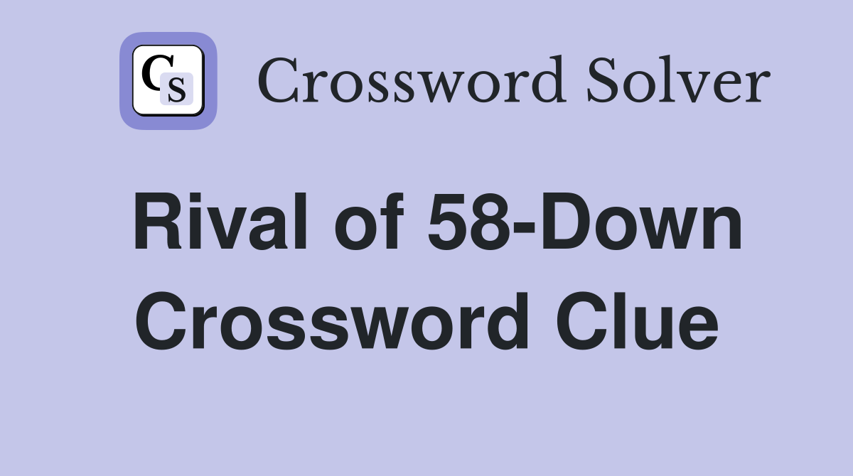 Rival of 58-Down Crossword Clue