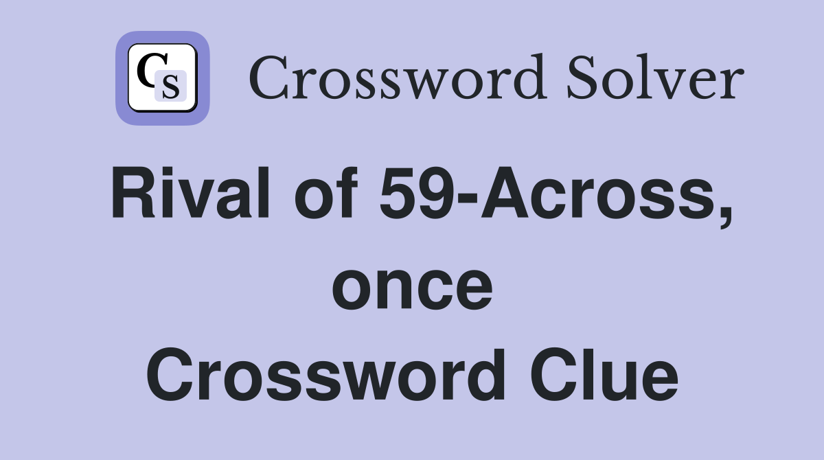 Rival of 59-Across, once Crossword Clue