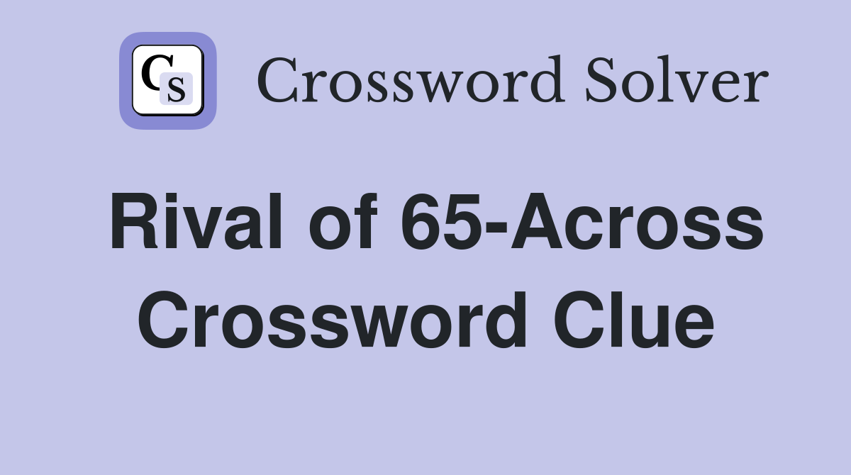 Rival of 65-Across Crossword Clue