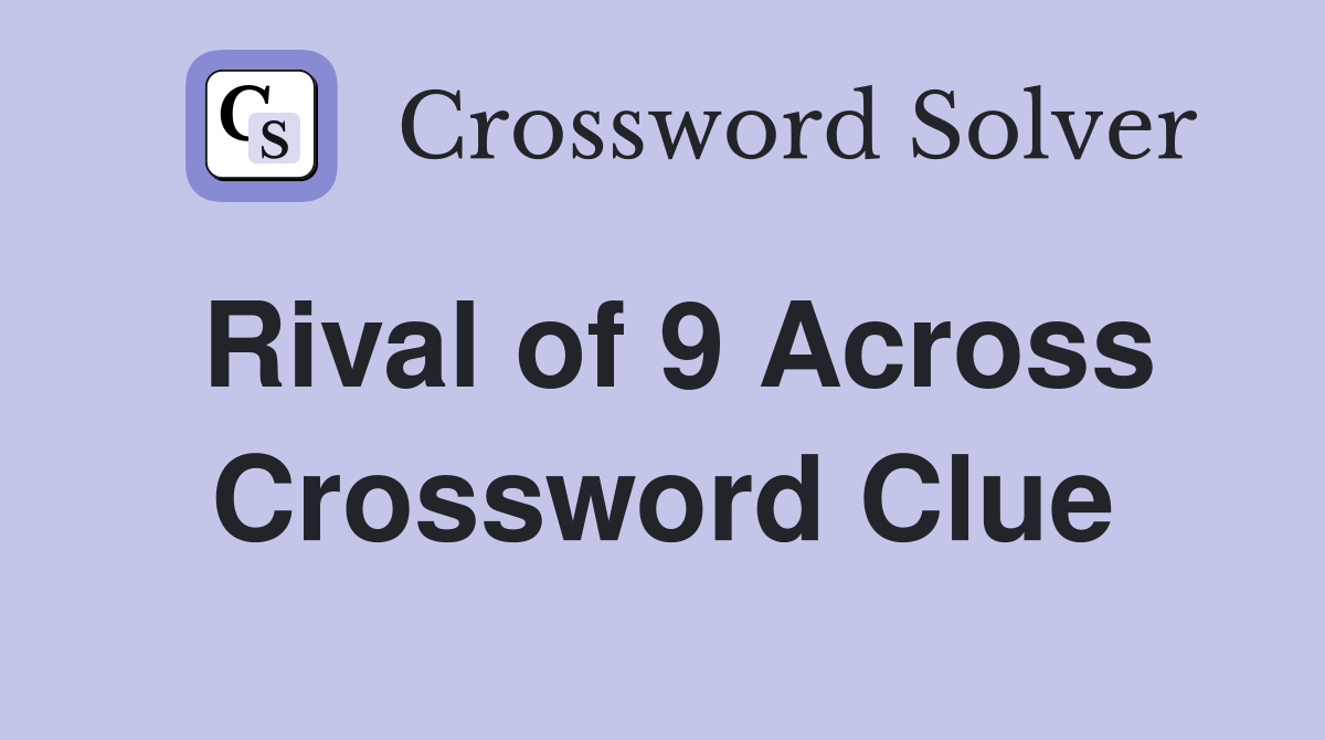 Rival of 9 Across Crossword Clue