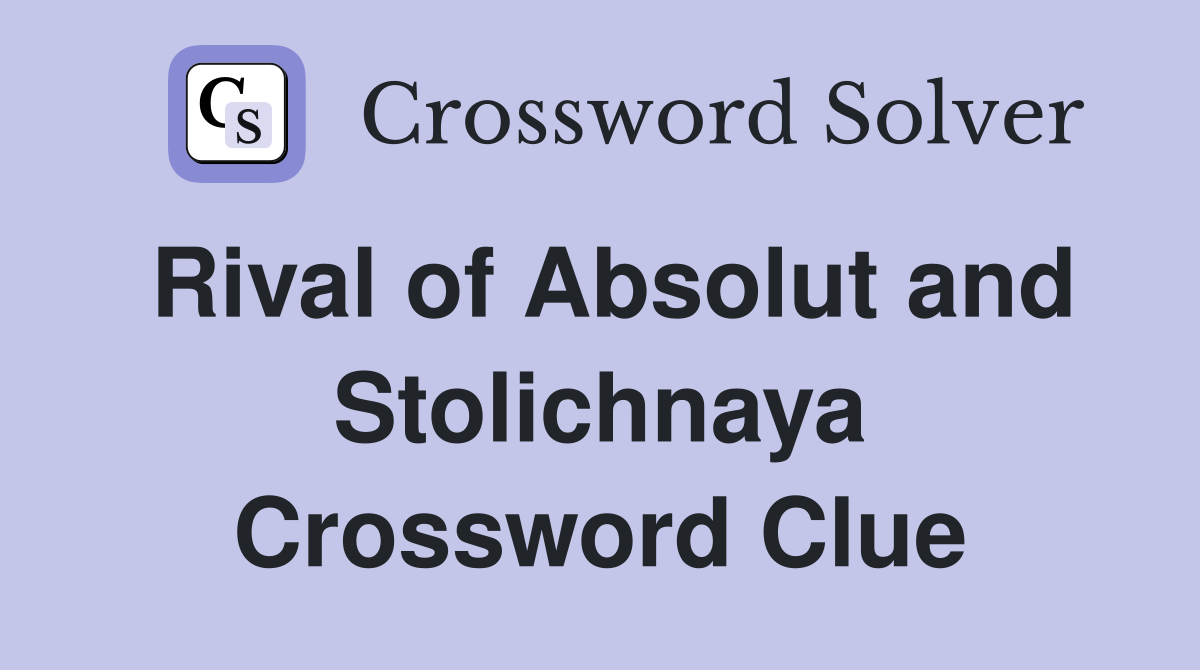 Rival of Absolut and Stolichnaya Crossword Clue
