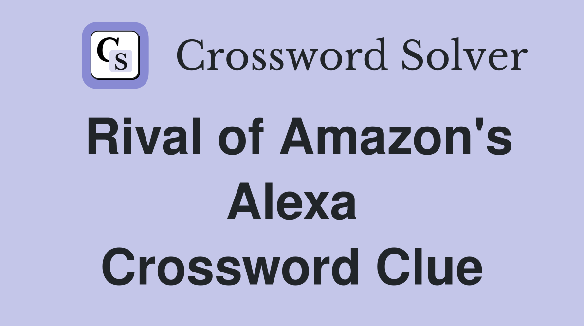 Rival of Amazon's Alexa Crossword Clue